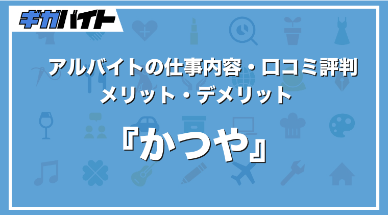 かつやのバイトの本当の評判、仕事内容、給料について