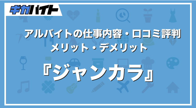 ジャンカラのバイトの本当の評判、仕事内容、給料について