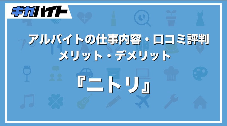 ニトリのバイトの本当の評判、仕事内容、給料について