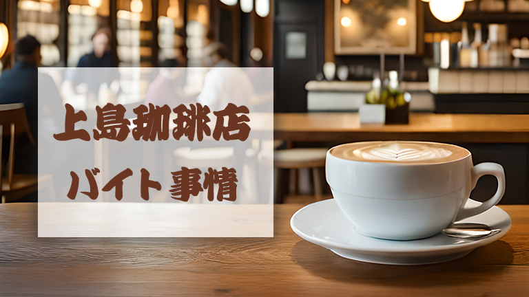 上島珈琲店のバイトの本当の評判、仕事内容、給料について