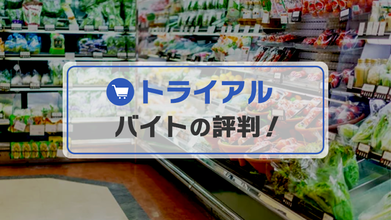 トライアルのバイトの本当の口コミ評判、仕事内容について