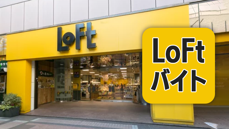 ロフトのバイトの本当の口コミ評判、仕事内容について